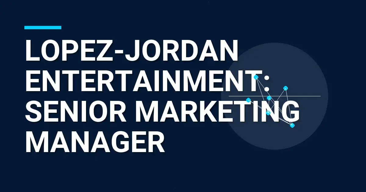 Lopez-Jordan Entertainment: Senior Marketing Manager