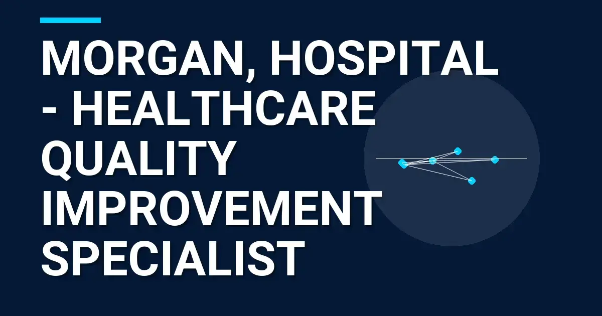 Morgan, Hospital - Healthcare Quality Improvement Specialist
