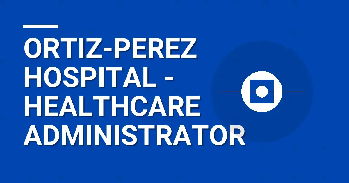 Ortiz-Perez Hospital - Healthcare Administrator