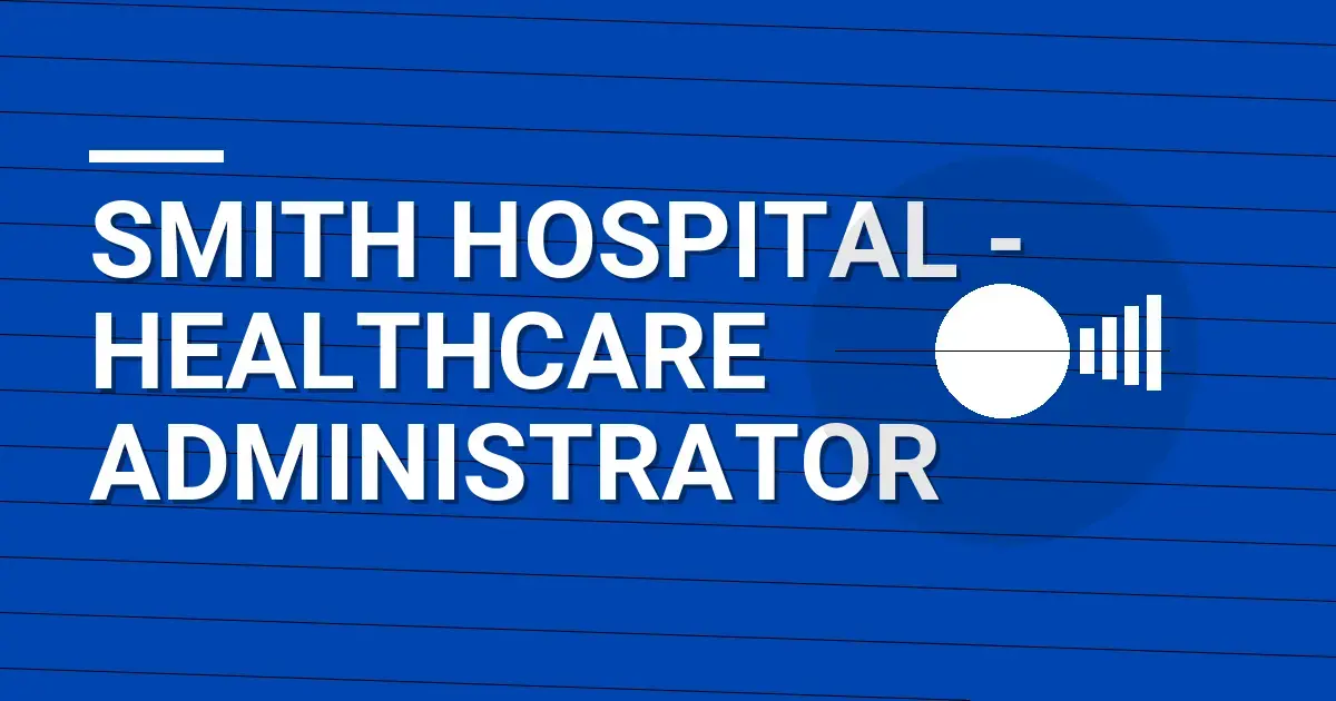 Smith Hospital - Healthcare Administrator