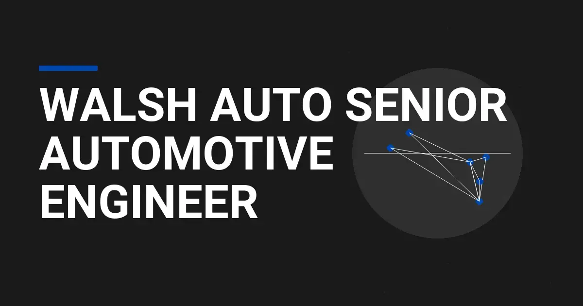 Walsh Auto Senior Automotive Engineer